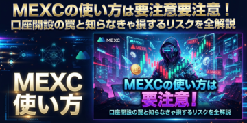MEXCの使い方は要注意！口座開設の罠と知らなきゃ損するリスクを全解説